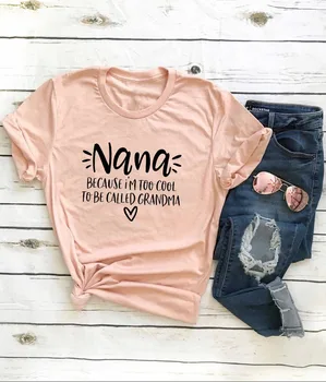 Nana, Ker sem Preveč Kul, Da Se Imenuje Babica Žensk Poletje Smešno T-Shirt Babica, Da Se Majica materinski Dan Darilo za Babico